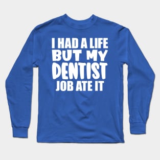 I had a life, but my dentist job ate it Long Sleeve T-Shirt